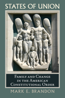 States of Union: Family and Change in the American Constitutional Order 0700619232 Book Cover