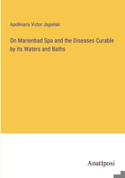 On Marienbad Spa and the Diseases Curable by its Waters and Baths 3382816865 Book Cover