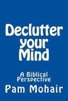 Declutter your Mind: A Biblical Perspective 1542690099 Book Cover