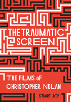 The Traumatic Screen: The Films of Christopher Nolan 1789382025 Book Cover