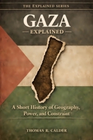 Gaza Explained: A Short History of Geography, Power, and Constraint (Explained: Power, Geography, and Constraint) B0GJPHHTMF Book Cover