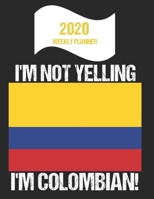 2020 Weekly Planner I'm Not Yelling I'm Colombian: Funny Colombia Flag Quote Dated Calendar With To-Do List 169893324X Book Cover