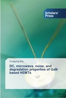 DC, microwave, noise, and degradation properties of GaN based HEMTs 3639708326 Book Cover