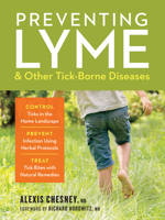 Preventing Lyme and Other Tick-Borne Diseases: How to Control Ticks in the Home Landscape and Use Herbal Protocols to Prevent Infection and Supplement Antibiotic Treatments 1635862094 Book Cover
