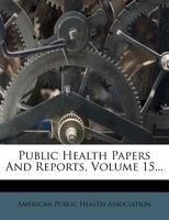Public Health Papers And Reports, Volume 15... 1144668441 Book Cover