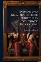 Thakmene Und Kizimirka, Oder Die Geprüfte Und Obsiegende Heldenliebe: Ein Lustspiel, Von Drey Aufzügen Vor Die Wiennerische Schaubühne Verfertiget... 1278290664 Book Cover