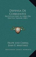 Defensa De Corrientes: Rectificaciones Al Libro Del Doctor Tejedor (Correspondencia �ntegra Entre Los Gobernadores De Corrientes Y Buenos Aires En 1879 Y 1880) 1160416303 Book Cover