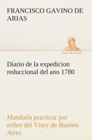 Diario de la expedicion reduccional del ano 1780, mandada practicar por orden del Virey de Buenos Aires 3849525708 Book Cover