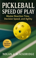 Pickleball Speed of Play: Master Reaction Time, Decision Speed, and Agility for Today’s Fastest Game B0FNLMJTHZ Book Cover