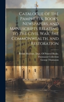 Catalogue of the Pamphlets, Books, Newspapers, and Manuscripts Relating to the Civil War, the Commonwealth, and Restoration 1019880406 Book Cover