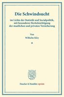 Die Schwindsucht: Im Lichte Der Statistik Und Socialpolitik, Mit Besonderer Berucksichtigung Der Staatlichen Und Privaten Versicherung. Eine Arbeit Au 3428165241 Book Cover