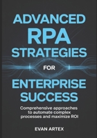Advanced RPA Strategies for Enterprise Success: Comprehensive Approaches to Automate Complex Processes and Maximize ROI B0FKZD3PB8 Book Cover