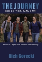 The Journey Out of Your Man Cave: A Guide to Deeper, More Authentic Male Friendship B0HCJFFMDS Book Cover