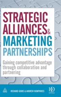 Strategic Alliances and Marketing Partnerships: Gaining Competitive Advantage through Collaboration and Partnering 0749454849 Book Cover