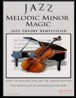 Jazz Melodic Minor Magic: Learn the Jazz Melodic Minor The Simplified and Uncomplicated Way B09FS72JMQ Book Cover