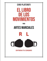 EL LIBRO DE LOS MOVIMIENTOS PARA ARTES MARCIALES: ENTRENA TU CEREBRO B08T6NXT5F Book Cover