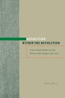 Revolution within the Revolution: Cotton Textile Workers and the Mexican Labor Regime, 1910-1923 0804758069 Book Cover