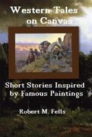 Western Tales on Canvas: Short Stories Inspired by Famous Paintings 149970819X Book Cover