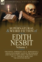 The Collected Supernatural and Weird Fiction of Edith Nesbit: Volume 1-One Novel 'Dormant' (a.k.a. 'Rose Royal'), and Eleven Short Tales of the ... 17', 'The Blue Rose' and 'The Haunted House' 1782828397 Book Cover