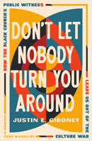 Don't Let Nobody Turn You Around: How the Black Church's Public Witness Leads Us Out of the Culture War 1514008424 Book Cover