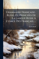 Grammaire Française-Russe, Ou Principes De La Langue Russe À L'usage Des Français. ... 1147407649 Book Cover