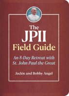The JPII Field Guide: An 8-Day Retreat with St. John Paul the Great 1646805038 Book Cover