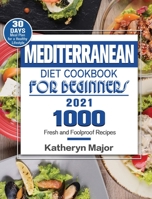 Mediterranean Diet Cookbook For Beginners 2021: 1000 Fresh and Foolproof Recipes with 30-Day Meal Plan for a Healthy Lifestyle 1922572330 Book Cover