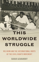 This Worldwide Struggle: Religion and the International Roots of the Civil Rights Movement 0190262206 Book Cover