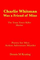 Charlie Whitman Was a Friend of Mine: The Texas Tower Killer Marine 1635380006 Book Cover