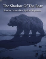 The Shadow Of The Bear: Russia'S Unseen War Against Napoleon B0HBW3RHL9 Book Cover