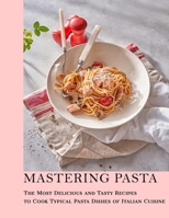 Mastering Pasta: The Most Delicious and Tasty Recipes to cook Typical Pasta Dishes of Italian Cuisine B09CG935XP Book Cover