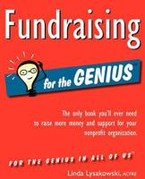 Fundraising for the Genius: The Only Book You LL Ever Need to Raise More Money and Support for Your Nonprofit Organization 0984158014 Book Cover