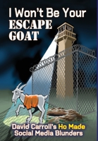 I Won't Be Your ESCAPE GOAT: David Carroll's HO MADE Social Media Blunders 1958922323 Book Cover