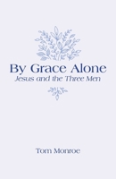 By Grace Alone: Jesus and the Three Men B0FB3R3B9J Book Cover