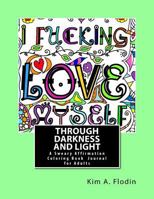 I F*cking Love Myself Through Darkness & Light: A Sweary Affirmation Coloring Book Journal for Adults 1530965772 Book Cover