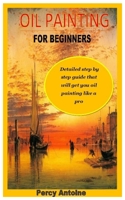 Oil Painting for Beginners: Detailed step by step guide that will get you oil painting like a pro B09SFDGFVP Book Cover