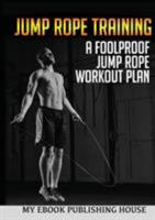 Jump Rope Training: A Foolproof Jump Rope Workout Plan 6069833368 Book Cover