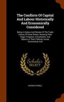 The Conflicts of Capital and Labour Historically and Economically Considered: Being a History and Review of the Trade Unions of Great Britain, Showing ... Political, Social, Economical, and Industrial 1019038470 Book Cover