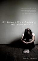 My Heart Was Broken, So Now What? 1625093624 Book Cover