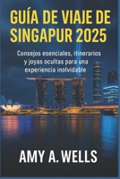 GUÍA DE VIAJE DE SINGAPUR 2025: Consejos esenciales, itinerarios y joyas ocultas para una experiencia inolvidable (Spanish Edition) B0FJ5N5LVS Book Cover
