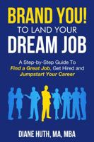 BRAND YOU! To Land Your Dream Job: A Step-by-Step Guide To Find a Great Job, Get Hired and Jumpstart Your Career 0988752867 Book Cover