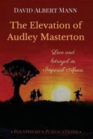 The Elevation of Audley Masterton: Love and Betrayal in Imperial Africa 1542416833 Book Cover