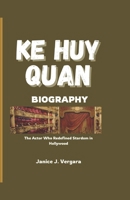 KE HUY QUAN BIOGRAPHY: The Actor Who Redefined Stardom in Hollywood B0DX788XZ4 Book Cover