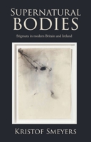 Supernatural Bodies: Stigmata in Modern Britain and Ireland 1526177234 Book Cover