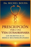 PRESCRIPCIÓN PARA UNA VIDA EXTRAORDINARIA: Los Secretos de un Médico Multidisciplinario (Spanish Edition) B0FNW64T91 Book Cover