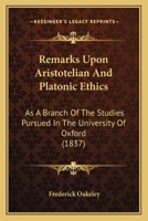 Remarks Upon Aristotelian and Platonic Ethics: As a Branch of the Studies Pursued in the University of Oxford 1165653435 Book Cover