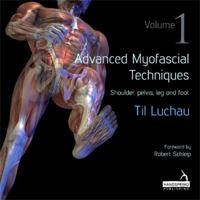 Advanced Myofascial Techniques - Volume 1: Shoulder, Pelvis, Leg and Foot 190914116X Book Cover