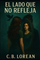 El lado que no refleja: Entre el mundo que conoces… y el que acecha tras el cristal (Crónicas del Lado Oculto) (Spanish Edition) B0FM3MWRXB Book Cover