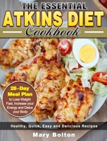 The Essential Atkins Diet Cookbook: Healthy, Quick, Easy and Delicious Recipes with 28-Day Meal Plan to Lose Weight Fast, Increase your Energy and Detox your Body 1913982556 Book Cover