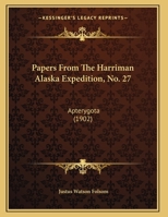 Papers From The Harriman Alaska Expedition, No. 27: Apterygota 1168009405 Book Cover